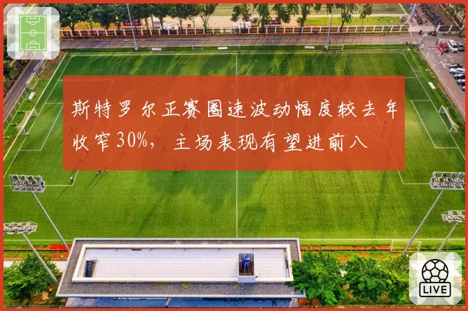 斯特罗尔正赛圈速波动幅度较去年收窄30%,主场表现有望进前八