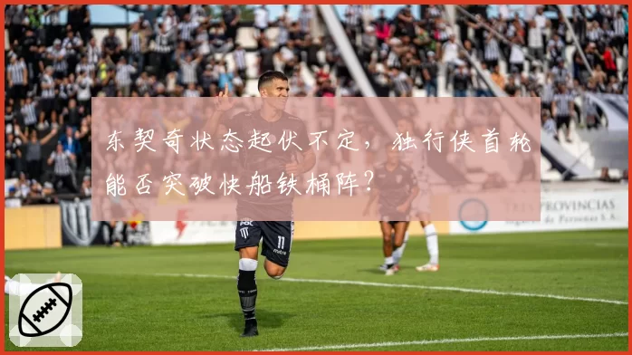东契奇状态起伏不定，独行侠首轮能否突破快船铁桶阵？