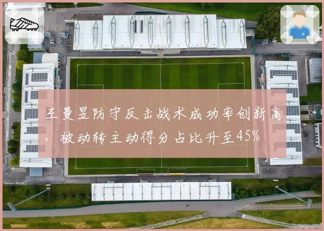 王曼昱防守反击战术成功率创新高，被动转主动得分占比升至45%