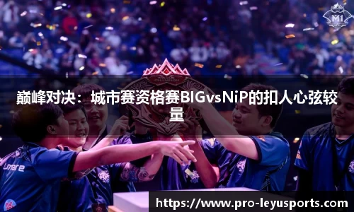 巅峰对决：城市赛资格赛BIGvsNiP的扣人心弦较量